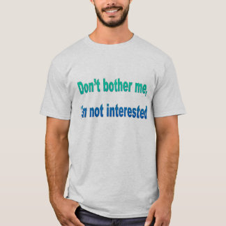 Ik ben niet geïnteresseerd. t-shirt