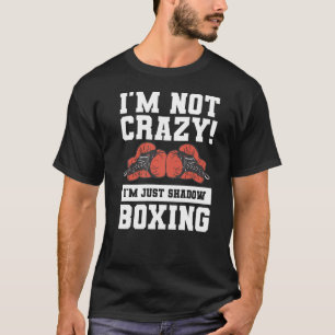 Ik ben niet gek dat ik alleen maar Shadow Boxer be T-shirt