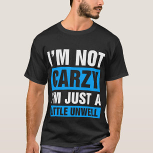 Ik ben niet gek, ik ben gewoon een beetje onwel t-shirt