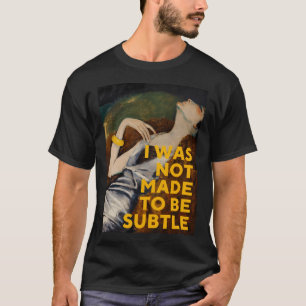 Ik Ben Niet Gemaakt Om Subtiel Te Zijn T-shirt