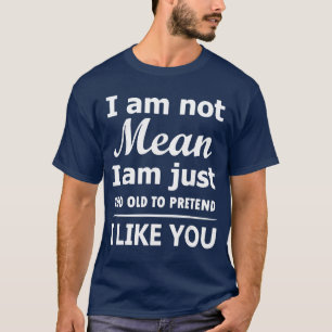Ik ben niet gemeen, ik ben gewoon te oud om te doe t-shirt