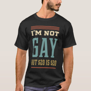 Ik ben niet homo, maar 20 dollar is 20 dollar - Pe T-shirt