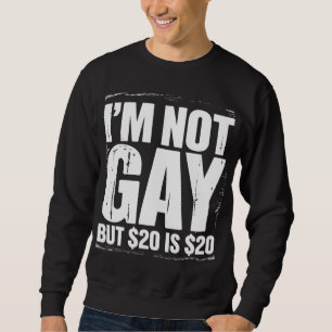 Ik ben niet homoseksueel maar $20 is $20 Grappig L Trui