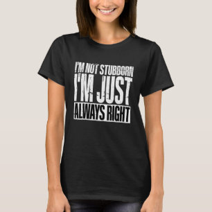 Ik ben niet koppig, ik heb gewoon altijd gelijk    t-shirt