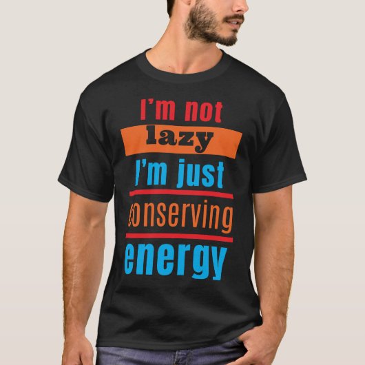 Ik ben niet lui, ik bespaar gewoon energie t-shirt (Voorkant)