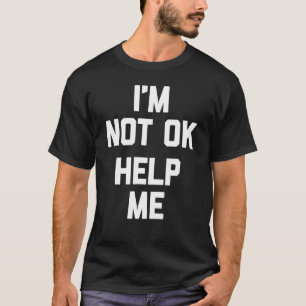 Ik ben niet ok help me Gezegde sarcastische Humor T-shirt