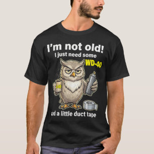 Ik Ben Niet Oud Ik Heb Wd40 En Wat Duct Tape Uil T-shirt