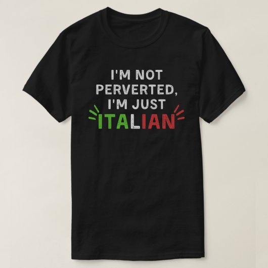 Ik ben niet pervers, ik ben gewoon Italiaans grapp T-shirt (Design voorkant)