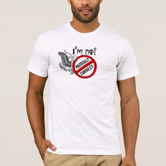 Ik ben niet politiek correct... Ik ben gewoon goed T-shirt (Voorkant)