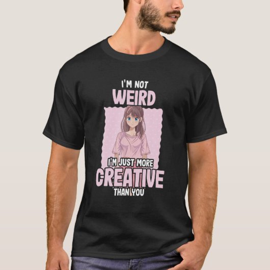 Ik ben niet raar dat ik nog creatiever ben - Anime T-shirt (Voorkant)