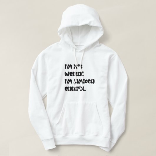 Ik ben niet raar! Ik ben een limited edition. Hoodie (Design voorkant)