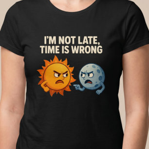 Ik ben niet te laat, de tijd is verkeerd t-shirt