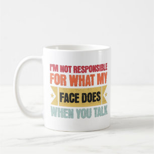 Ik ben niet verantwoordelijk voor wat mijn gezicht koffiemok
