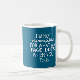 Ik ben niet verantwoordelijk voor wat mijn gezicht koffiemok