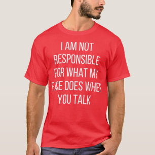 Ik ben niet verantwoordelijk voor wat mijn gezicht t-shirt