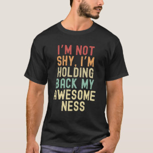 Ik ben niet verlegen, ik houd mijn ontzagwekkende t-shirt