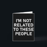 Ik ben niet verwant aan deze mensen, grappig, grap kaart<br><div class="desc">Ik ben niet verwant aan deze mensen,  grappig,  grappen,  sarcastisch</div>