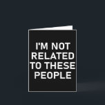 Ik ben niet verwant aan deze mensen, grappig, grap kaart<br><div class="desc">Ik ben niet verwant aan deze mensen,  grappig,  grappen,  sarcastisch</div>