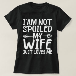 Ik ben niet verwend mijn vrouw houdt gewoon van me t-shirt