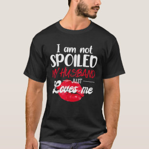 Ik ben niet verwennen mijn man houdt gewoon van mi t-shirt