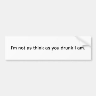 Ik ben niet zo erg als jij drink dat ik een bumper bumpersticker