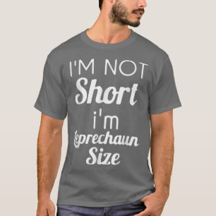Ik ben niet zo kort dat ik Leprechaun ben van Sint T-shirt