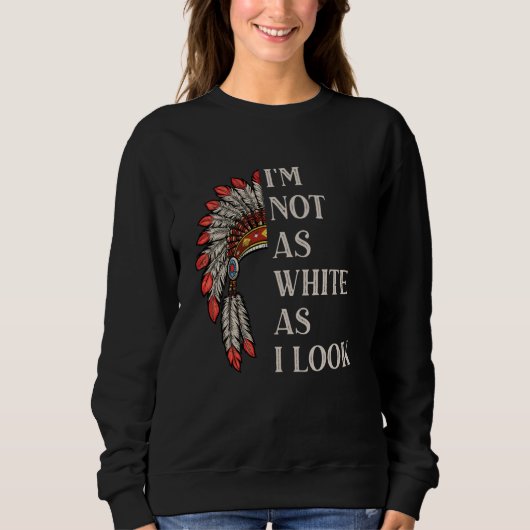 Ik ben niet zo wit als ik eruitzie Native American Trui (Voorkant)