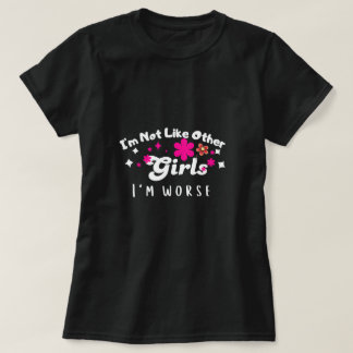 Ik ben niet zoals andere meisjes, ik ben erger,  c t-shirt