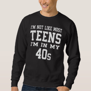 Ik ben niet zoals de meeste Tieners in mijn 40's S Trui