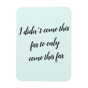 Ik ben niet zover gekomen om alleen zo ver te kome magneet