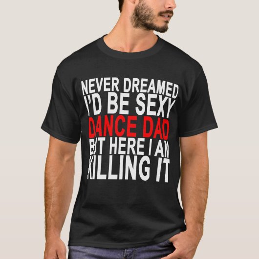 IK BEN NOOIT SEXY DANCE DAD, MAAR HIER BEN IK T-SHIRT (Voorkant)