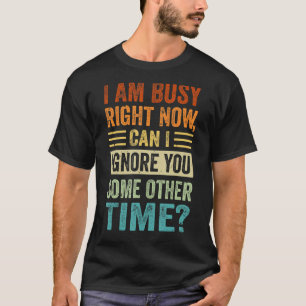 Ik ben nu bezig... kan ik je wat andere dingen neg t-shirt