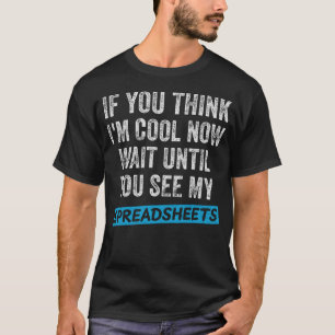 Ik ben nu cool tot je mijn spreadsheets ziet t-shirt
