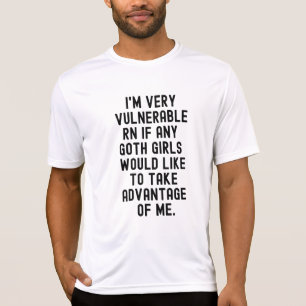 Ik ben nu erg kwetsbaar als er Gothic meisjes zijn T-shirt