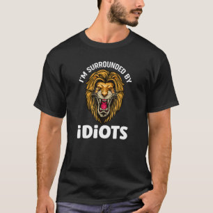 Ik ben omringd door Idiots die Lion Lions roepen T-shirt