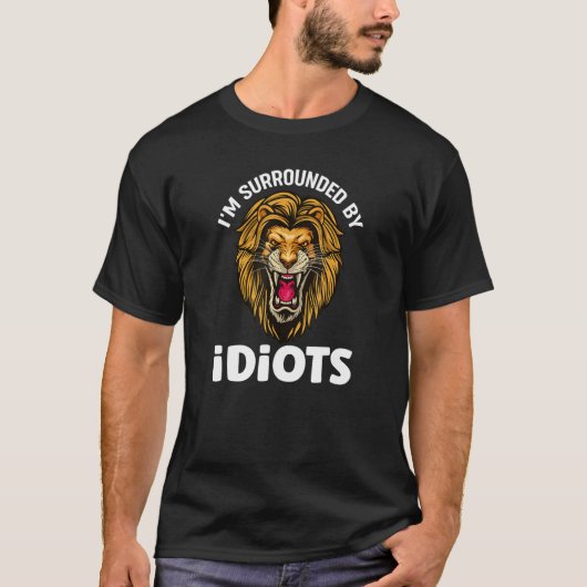Ik ben omringd door Idiots die Lion Lions roepen T-shirt (Voorkant)