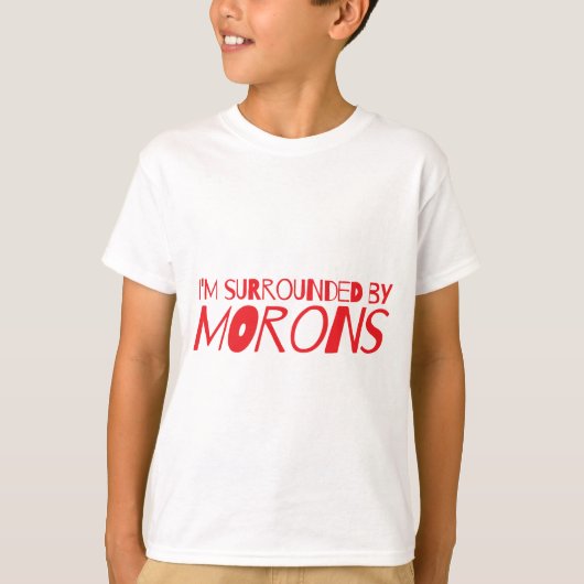 Ik ben omringd door MORONS T-shirt (Voorkant)