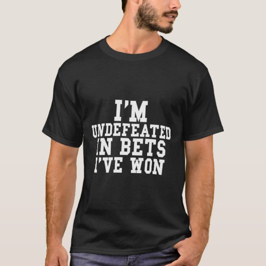 Ik ben ongeslagen in weddenschappen die ik heb gew t-shirt (Voorkant)