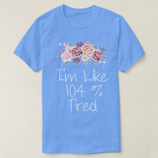Ik ben ongeveer 104 procent moe t-shirt (Design voorkant)