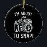 Ik ben op het punt om grappige fotografie te maken keramisch ornament<br><div class="desc">Ik ben op het punt om grappige fotografie te maken</div>