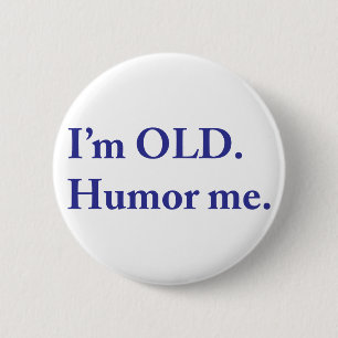 Ik ben OUD. Humor me. Ronde Button 5,7 Cm
