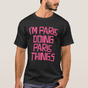 Ik ben Parijs die dingen doet in Parijs T-shirt