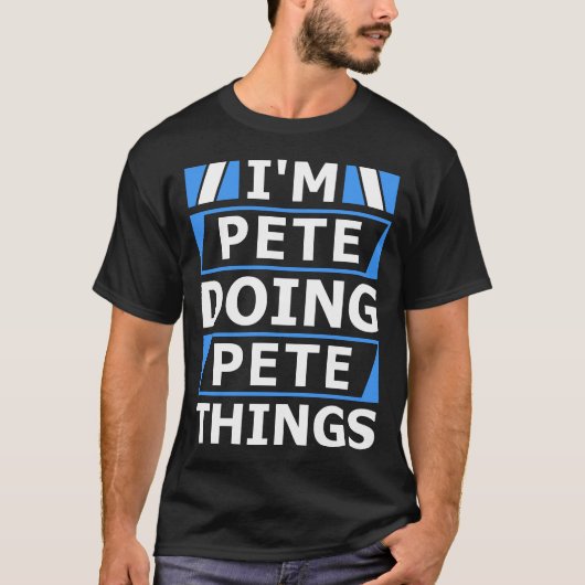 Ik ben Pete Doing Pete Dingen Persoonlijke Naam T-shirt (Voorkant)