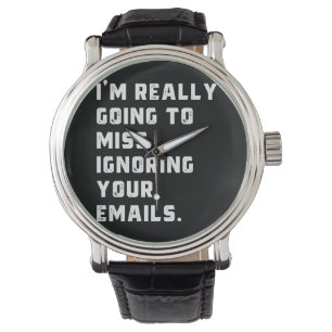 Ik ben really going to miss ignoring your emails. horloge