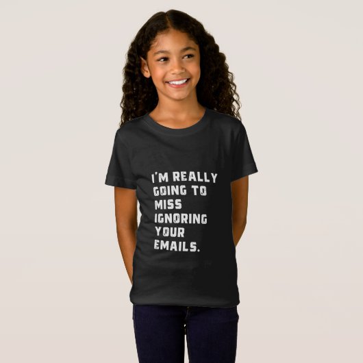 Ik ben really going to miss ignoring your emails. t-shirt (Voorkant volledig)