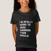 Ik ben really going to miss ignoring your emails. t-shirt (Voorkant)