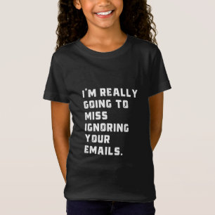 Ik ben really going to miss ignoring your emails. t-shirt