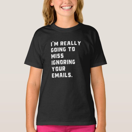Ik ben really going to miss ignoring your emails. t-shirt (Voorkant)