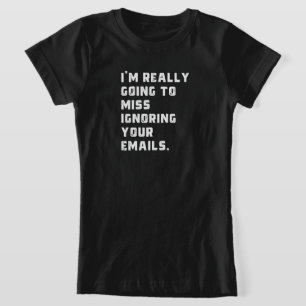 Ik ben really going to miss ignoring your emails. t-shirt