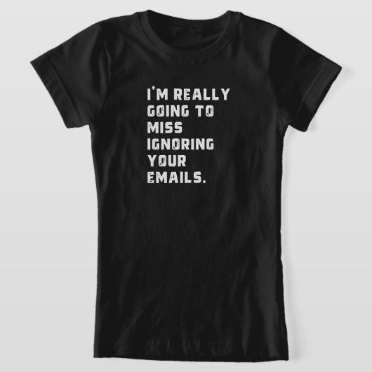 Ik ben really going to miss ignoring your emails. t-shirt (Laagn)